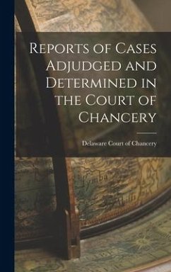 Reports of Cases Adjudged and Determined in the Court of Chancery - Court of Chancery, Delaware