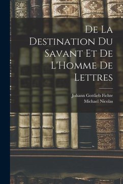 De La Destination Du Savant Et De L'Homme De Lettres - Fichte, Johann Gottlieb; Nicolas, Michael