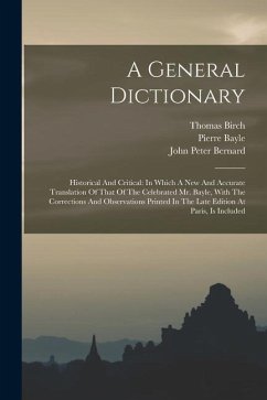 A General Dictionary: Historical And Critical: In Which A New And Accurate Translation Of That Of The Celebrated Mr. Bayle, With The Correct - Bayle, Pierre; Birch, Thomas