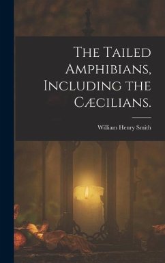 The Tailed Amphibians, Including the Cæcilians. - Smith, William Henry