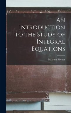 An Introduction to the Study of Integral Equations - Bôcher, Maxime