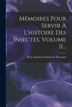Cover Mémoires Pour Servir À L'histoire Des Insectes, Volume 11...