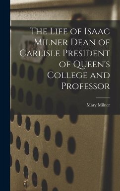 The Life of Isaac Milner Dean of Carlisle President of Queen's College and Professor - Milner, Mary