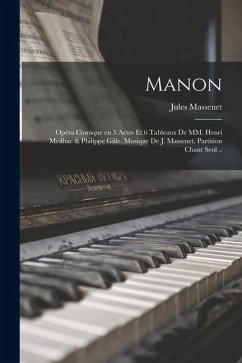 Manon; opéra comique en 5 actes et 6 tableaux de MM. Henri Meilhac & Philippe Gille. Musique de J. Massenet. Partition chant seul .. - Massenet, Jules Manon; opéra comique en 5 actes et 6 tableaux de MM. Henri Meilhac & Philippe Gille. Musique de J. Massenet. Partition chant seul .. - Massenet, Jules