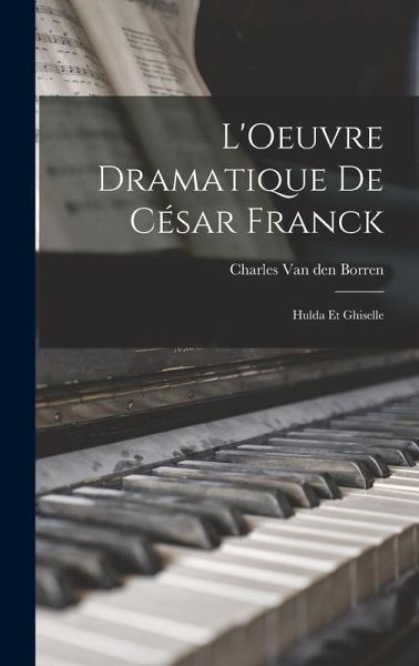 L'Oeuvre dramatique de César Franck: Hulda et Ghiselle L'Oeuvre dramatique de César Franck: Hulda et Ghiselle