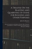 A Treatise On the Blasting and Quarrying of Stone for Building and Other Purposes: With the Constituents and Analyses of Granite, Slate, Limestone, an