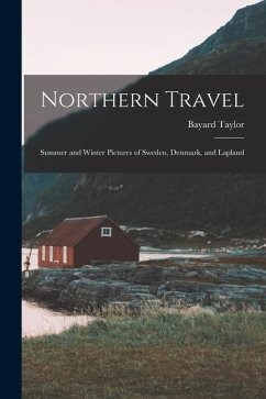 Northern Travel: Summer and Winter Pictures of Sweden, Denmark, and Lapland - Taylor, Bayard