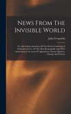 News From The Invisible World: Or, Interesting Anecdotes Of The Dead. Containing A Particular Survey Of The Most Remarkable And Well-authenticated Ac