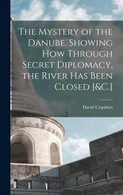 The Mystery of the Danube. Showing How Through Secret Diplomacy, the River Has Been Closed [&C.] - Urquhart, David