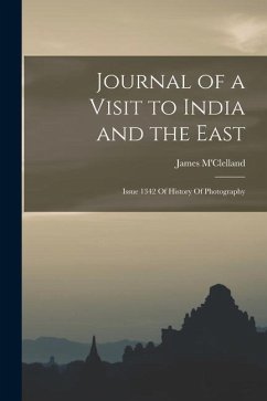 Journal of a Visit to India and the East: Issue 1342 Of History Of Photography - M'Clelland, James