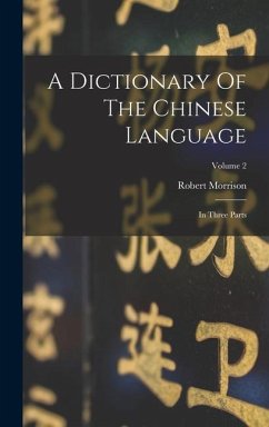 A Dictionary Of The Chinese Language: In Three Parts; Volume 2 - Morrison, Robert