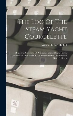 The Log Of The Steam Yacht Courcelette: Being The Chronicle Of A Summer Cruise Down The St. Lawrence In 1919, And Of The Adventures Of The Immortal Ba - Haskell, William Edwin