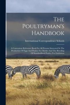 The Poultryman's Handbook: A Convenient Reference Book For All Persons Interested In The Production Of Eggs And Poultry For Market And The Breedi - Schools, International Correspondence