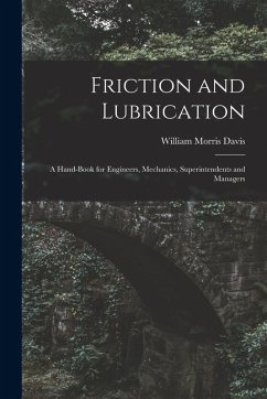 Friction and Lubrication: A Hand-Book for Engineers, Mechanics, Superintendents and Managers - Davis, William Morris