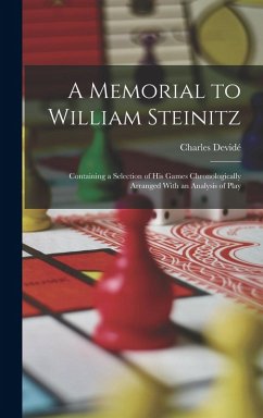 A Memorial to William Steinitz: Containing a Selection of His Games Chronologically Arranged With an Analysis of Play - Devidé, Charles