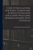 Code Of Regulations For Public Elementary Schools In England (excluding Wales And Monmouthshire), With Schedules