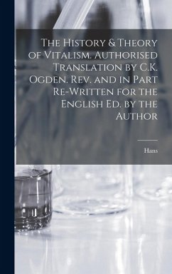 The History & Theory of Vitalism. Authorised Translation by C.K. Ogden. Rev. and in Part Re-written for the English Ed. by the Author - Driesch, Hans