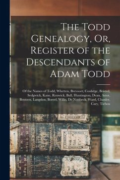 The Todd Genealogy, Or, Register of the Descendants of Adam Todd - Anonymous