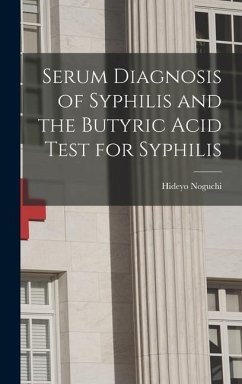 Serum Diagnosis of Syphilis and the Butyric Acid Test for Syphilis - Noguchi, Hideyo