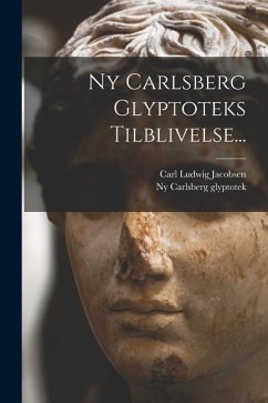 Ny Carlsberg Glyptoteks Tilblivelse... - Jacobsen, Carl Ludwig