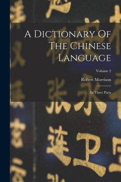 A Dictionary Of The Chinese Language: In Three Parts; Volume 2 - Morrison, Robert