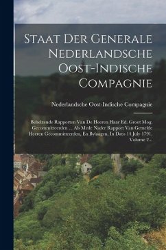 Cover Staat Der Generale Nederlandsche Oost-indische Compagnie: Behelzende Rapporten Van De Heeren Haar Ed. Groot Mog. Gecommitteerden ... Als Mede Nader Ra