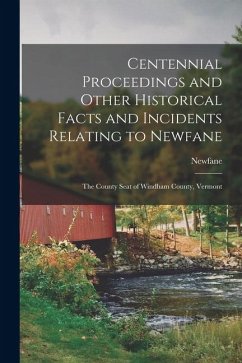 Cover Centennial Proceedings and Other Historical Facts and Incidents Relating to Newfane: The County Seat of Windham County, Vermont