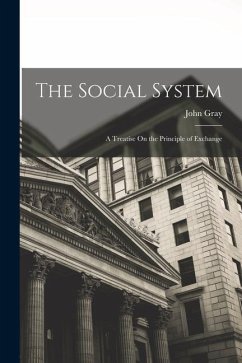 The Social System: A Treatise On the Principle of Exchange - Gray, John