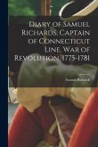 Diary of Samuel Richards, Captain of Connecticut Line, War of Revolution, 1775-1781 Diary of Samuel Richards, Captain of Connecticut Line, War of Revolution, 1775-1781