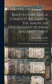 Brief History And A Complete Record Of The American Descendants Of John And Mary Smith: Who Lived And Died In County Derry, Ireland