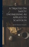 A Treatise On Safety Engineering As Applied to Scaffolds