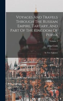 Voyages And Travels Through The Russian Empire, Tartary, And Part Of The Kingdom Of Persia: In Two Volumes; Volume 1 - Cook, John