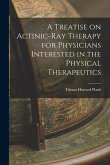A Treatise on Actinic-Ray Therapy for Physicians Interested in the Physical Therapeutics