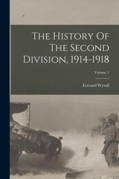 The History Of The Second Division, 1914-1918; Volume 1 - Wyrall, Everard The History Of The Second Division, 1914-1918; Volume 1 - Wyrall, Everard
