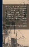 Pintura del gobernador, alcaldes y regidores de México. Códice en geroglíficos mexicanos y en lenguas castellana y azteca, existente en la biblioteca del Duque de Osuna