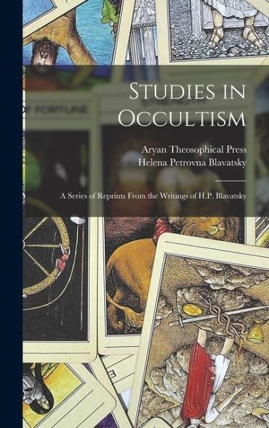 Studies in Occultism: A Series of Reprints From the Writings of H.P. Blavatsky Studies in Occultism: A Series of Reprints From the Writings of H.P. Blavatsky