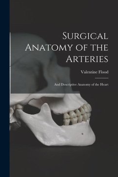 Surgical Anatomy of the Arteries: And Descriptive Anatomy of the Heart - Flood, Valentine