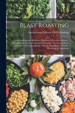 Cover Blast Roasting; Lead Smelting and Refining; Elements of Electrometallurgy; Miscellaneous Electrometallurgical Processes; Electrometallurgy of Copper;