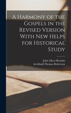 A Harmony of the Gospels in the Revised Version With New Helps for Historical Study - Broadus, John Albert; Robertson, Archibald Thomas