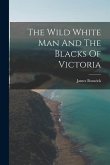 The Wild White Man And The Blacks Of Victoria