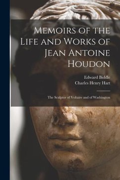 Memoirs of the Life and Works of Jean Antoine Houdon: The Sculptor of Voltaire and of Washington - Hart, Charles Henry; Biddle, Edward