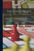 The Chess Digest: Containing the Opening Moves of Over Fifteen Thousand Games Systematically Arranged Under the Various Openings, Practi