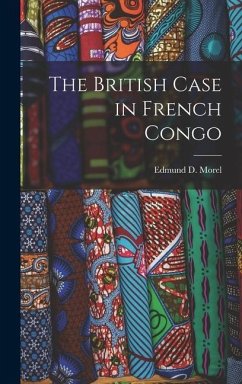 The British Case in French Congo - Morel, Edmund D