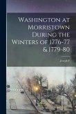 Washington at Morristown During the Winters of 1776-77 & 1779-80