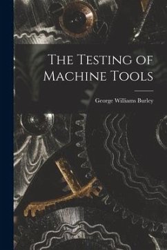 The Testing of Machine Tools - Burley, George Williams