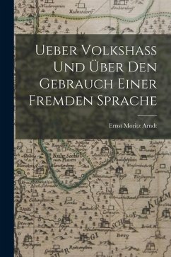 Ueber Volkshass Und Über Den Gebrauch Einer Fremden Sprache - Arndt, Ernst Moritz