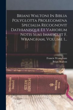 Briani Waltoni In Biblia Polyglotta Prolegomena Specialia Recognovit Dathianisque Et Variorum Notis Suas Immiscuit F. Wrangham, Volume 1... - Walton, Brian; Wrangham, Francis