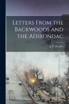 Letters From the Backwoods and the Adirondac - Headley, J. T.