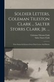 Soldier Letters, Coleman Tileston Clark ... Salter Storrs Clark, Jr. ...: Their Stories In Extracts From Their Letters And Diaries