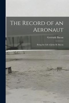 The Record of an Aeronaut: Being the Life of John M. Bacon - Bacon, Gertrude